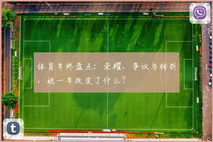 体育年终盘点:荣耀、争议与转折,这一年改变了什么?