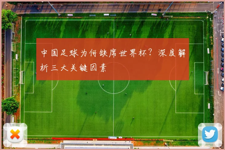 中国足球为何缺席世界杯？深度解析三大关键因素