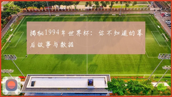 揭秘1994年世界杯:你不知道的幕后故事与数据
