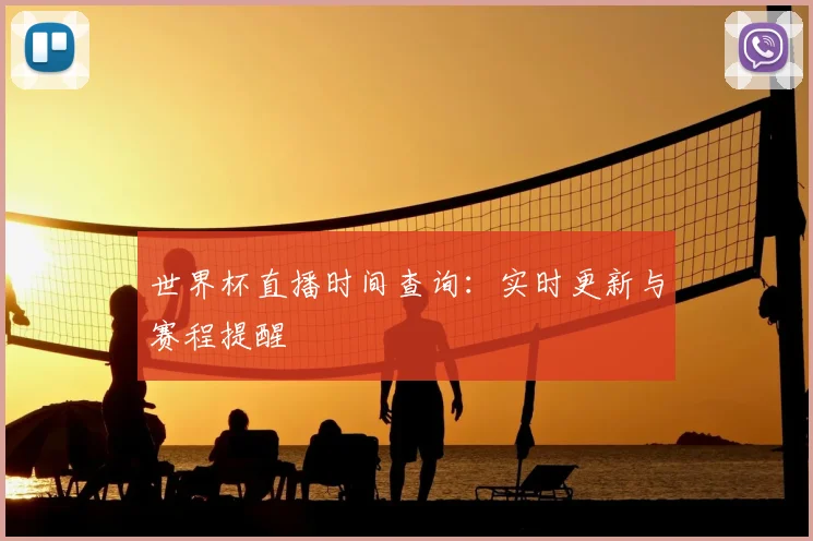 世界杯直播时间查询：实时更新与赛程提醒