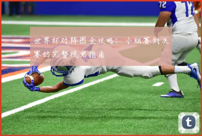 世界杯对阵图全攻略：小组赛到决赛的完整视觉指南